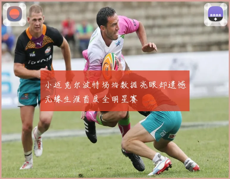小迈克尔波特场均数据亮眼却遗憾无缘生涯首度全明星赛